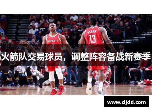 火箭队交易球员，调整阵容备战新赛季