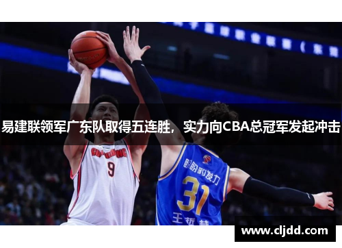 易建联领军广东队取得五连胜，实力向CBA总冠军发起冲击