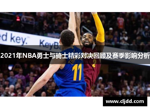 2021年NBA勇士与骑士精彩对决回顾及赛季影响分析