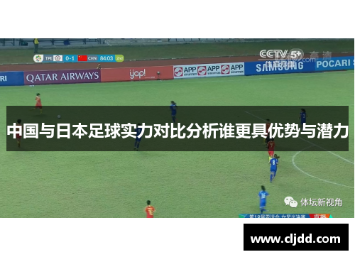 中国与日本足球实力对比分析谁更具优势与潜力